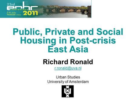 Public, Private and Social Housing in Post-crisis East Asia Richard Ronald Urban Studies University of Amsterdam.