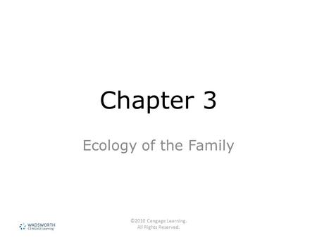 ©2010 Cengage Learning. All Rights Reserved. Chapter 3 Ecology of the Family.