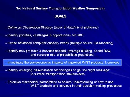 3rd National Surface Transportation Weather Symposium GOALS -- Define an Observation Strategy (types of data/mix of platforms) -- Identify priorities,