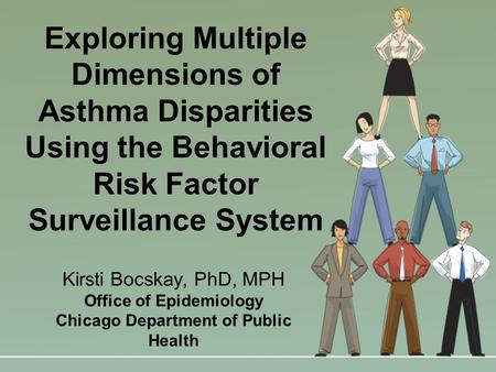 Exploring Multiple Dimensions of Asthma Disparities Using the Behavioral Risk Factor Surveillance System Kirsti Bocskay, PhD, MPH Office of Epidemiology.