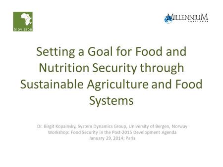 Setting a Goal for Food and Nutrition Security through Sustainable Agriculture and Food Systems Dr. Birgit Kopainsky, System Dynamics Group, University.
