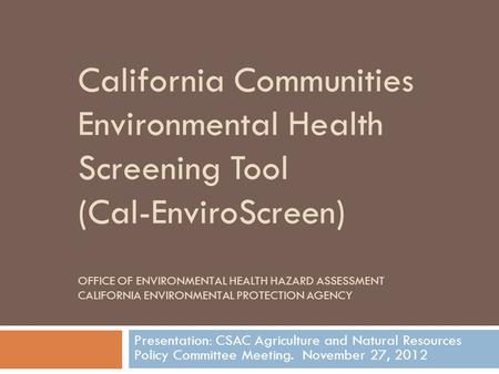 California Communities Environmental Health Screening Tool (Cal-EnviroScreen) OFFICE OF ENVIRONMENTAL HEALTH HAZARD ASSESSMENT CALIFORNIA ENVIRONMENTAL.