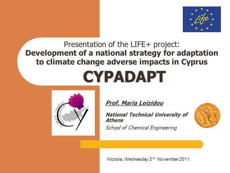 Presentation of the LIFE+ project: Development of a national strategy for adaptation to climate change adverse impacts in Cyprus Nicosia, Wednesday 2 nd.