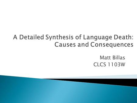 Matt Billas CLCS 1103W.  Over Past 500 Years: ◦ ½ of the world’s languages have disappeared (Janse)  Of 7,000 Languages that Remain: ◦ ½ in danger of.