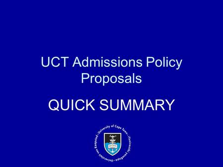 UCT Admissions Policy Proposals QUICK SUMMARY. Overview of the current policy Successes and challenges of current policy Proposed hybrid model the implications.