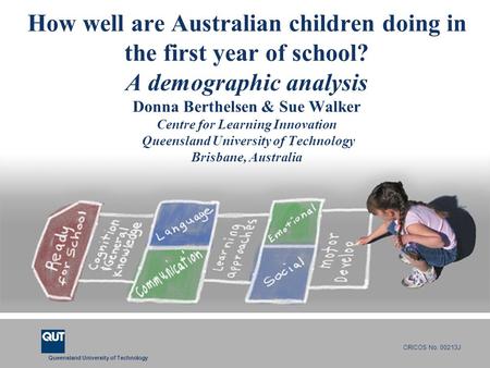 Queensland University of Technology CRICOS No. 00213J How well are Australian children doing in the first year of school? A demographic analysis Donna.