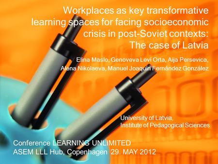Workplaces as key transformative learning spaces for facing socioeconomic crisis in post-Soviet contexts: The case of Latvia Elina Maslo, Genoveva Leví.