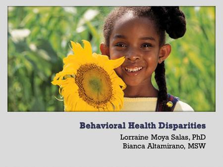 Lorraine Moya Salas, PhD Bianca Altamirano, MSW.  Those challenged by poverty experience the poorest health.  Racial and ethnic minorities experience.