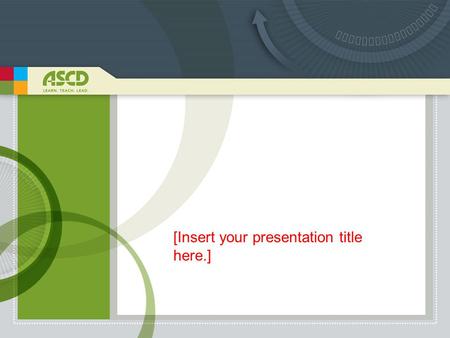 [Insert your presentation title here.]. ASCD: A Worldwide Community of Educators.