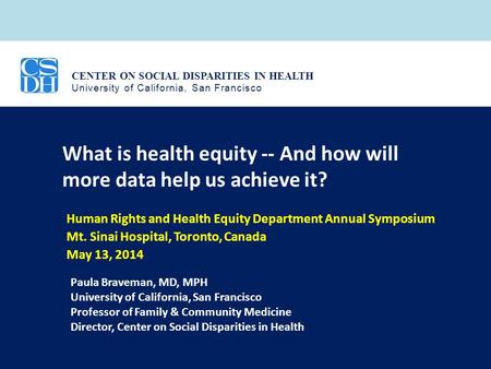 CENTER ON SOCIAL DISPARITIES IN HEALTH University of California, San Francisco What is health equity -- And how will more data help us achieve it? Human.