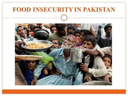 FOOD INSECURITY IN PAKISTAN. Pakistan is the seventh most populous country in the world PAKISTAN – A PREVIEW Total Population – 18.08 million Male : Female.