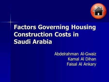 Factors Governing Housing Construction Costs in Saudi Arabia Abdelrahman Al-Gwaiz Kamal Al Dihan Faisal Al Ankary.