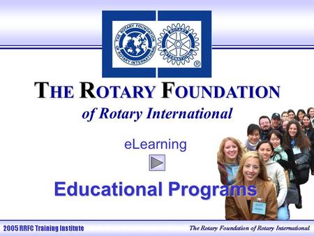 T HE R OTARY F OUNDATION T HE R OTARY F OUNDATION of Rotary International eLearning Educational Programs.