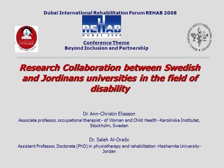 Dubai International Rehabilitation Forum REHAB 2008 Conference Theme Beyond Inclusion and Partnership Research Collaboration between Swedish and Jordinans.