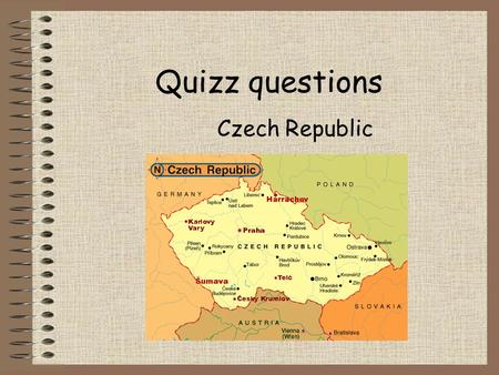 Quizz questions Czech Republic. Good luck! 1) What is the capital of the Czech Republic? a) Bratislava b) Prague c) Warsaw d) Vienna.