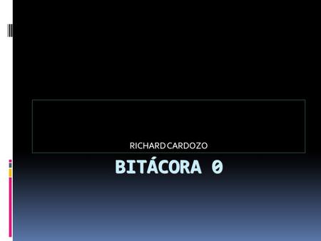 BITÁCORA 0 RICHARD CARDOZO. What are you expectations of this course?  I have high expectations because in our days the use of technology in education.