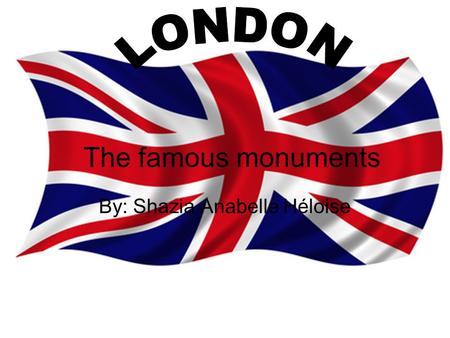 The famous monuments By: Shazia Anabelle Héloise.