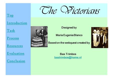 The Victorians Top Introduction Task Process Resources Evaluation Conclusion Designed by Maria Eugenia Blanco Based on the webquest created by Bas Trimbos.