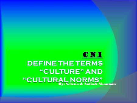 By: Selena & Sofia& Shannon. Culture Culture: a complex concept that is used in many different ways ( to describe food and eating habits, ritual, clothing,