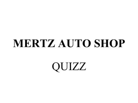 MERTZ AUTO SHOP QUIZZ. 1. If you owned a Toyota car and an early model Chevy truck, what types of wrenches and sockets should you purchase?