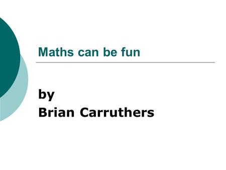 Maths can be fun by Brian Carruthers. Question 1 How many days are there in 8 weeks?