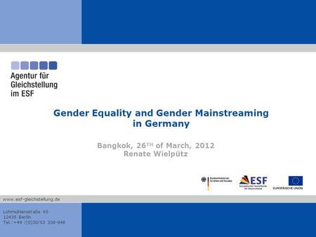 Www.esf-gleichstellung.de Lohmühlenstraße 65 12435 Berlin Tel.:+49 /(0)30/53 338-948 Gender Equality and Gender Mainstreaming in Germany Bangkok, 26 TH.