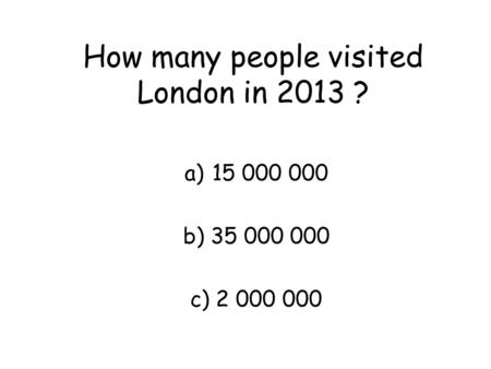 How many people visited London in 2013 ? a)15 000 000 b) 35 000 000 c) 2 000 000.