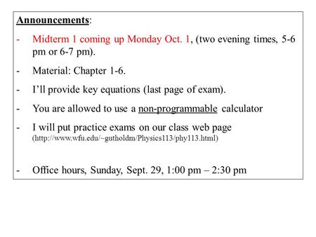 Announcements: -Midterm 1 coming up Monday Oct. 1, (two evening times, 5-6 pm or 6-7 pm). -Material: Chapter 1-6. -I’ll provide key equations (last page.