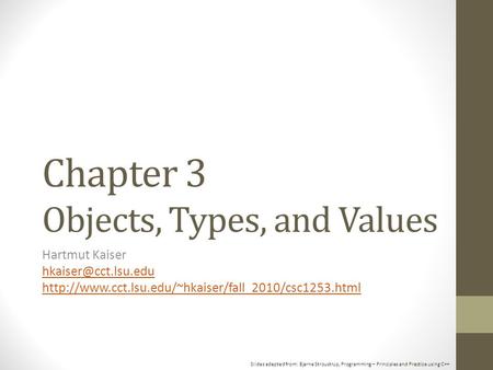 Slides adapted from: Bjarne Stroustrup, Programming – Principles and Practice using C++ Chapter 3 Objects, Types, and Values Hartmut Kaiser