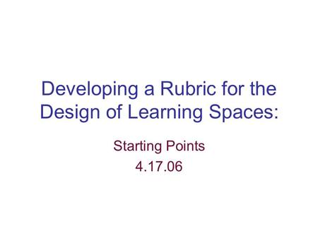 Developing a Rubric for the Design of Learning Spaces: Starting Points 4.17.06.