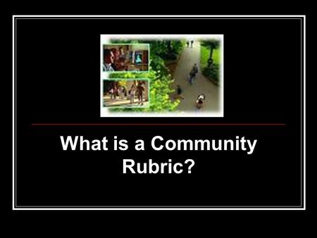 What is a Community Rubric?. A community rubric Contains specified criteria that can be adapted based on teaching styles, expertise, disciplinary conventions,