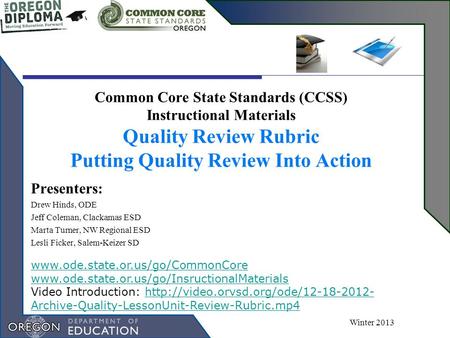 Common Core State Standards (CCSS) Instructional Materials Quality Review Rubric Putting Quality Review Into Action Winter 2013 Presenters: Drew Hinds,