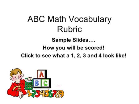 ABC Math Vocabulary Rubric Sample Slides…. How you will be scored! Click to see what a 1, 2, 3 and 4 look like!
