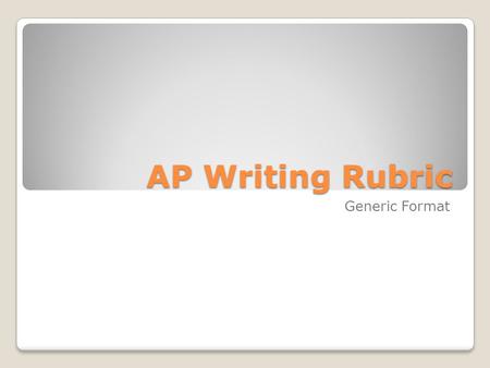 AP Writing Rubric Generic Format. AP Writing Rubric Points: 9 Papers earning a score of 9 meet the criteria for 8 papers and, in addition, are especially.