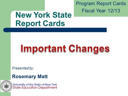 New York State Report Cards Program Report Cards Fiscal Year 12/13 Presented by: Rosemary Matt.