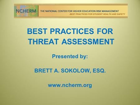 BEST PRACTICES FOR THREAT ASSESSMENT Presented by: BRETT A. SOKOLOW, ESQ. www.ncherm.org.
