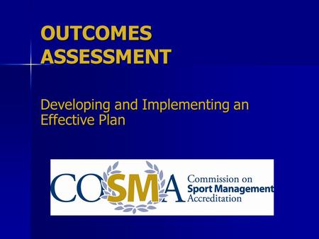 OUTCOMES ASSESSMENT Developing and Implementing an Effective Plan.