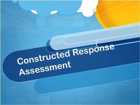Constructed Response Assessment. Constructed Response Definition A student-created response to a test item, as an essay response. Assessment items requiring.