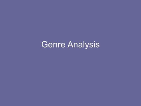 Genre Analysis. Useful when you are encountering a genre for the first time. Uses rhetorical terms to determine what the features of a genre are. This.