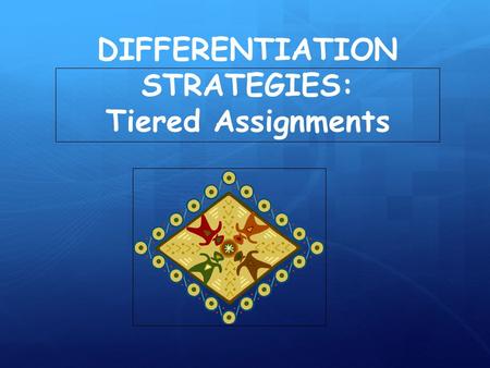 DIFFERENTIATION STRATEGIES: Tiered Assignments. Tiered Assignments.