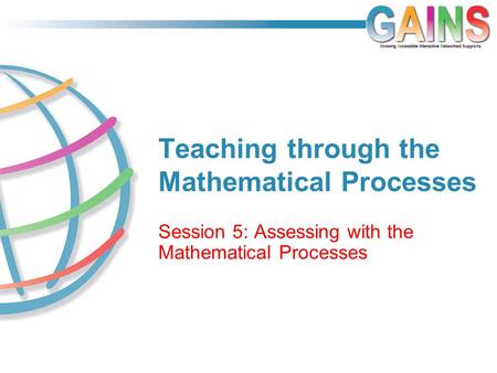 Teaching through the Mathematical Processes Session 5: Assessing with the Mathematical Processes.