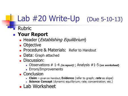 Lab #20 Write-Up (Due 5-10-13) Rubric Your Report Header (Establishing Equilibrium) Objective Procedure & Materials: Refer to Handout Data: Graph attached.