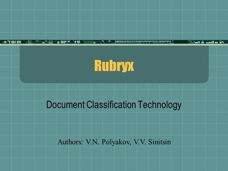 Rubryx Document Classification Technology Authors: V.N. Polyakov, V.V. Sinitsin.