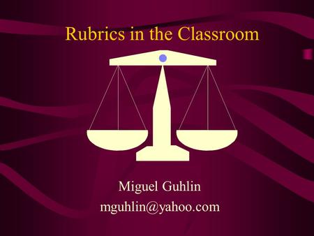Rubrics in the Classroom Miguel Guhlin