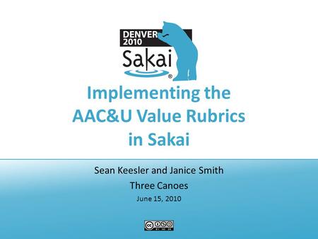 Implementing the AAC&U Value Rubrics in Sakai Sean Keesler and Janice Smith Three Canoes June 15, 2010.