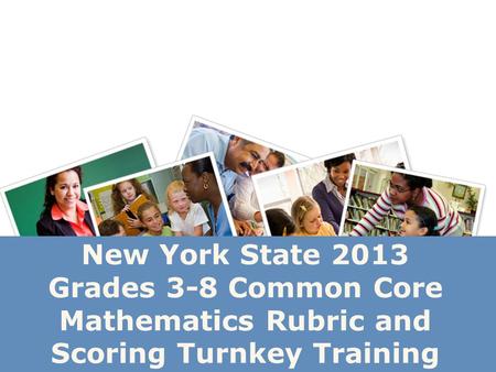 New York State 2013 Grades 3-8 Common Core Mathematics Rubric and Scoring Turnkey Training.