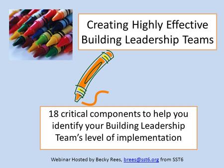 Creating Highly Effective Building Leadership Teams 18 critical components to help you identify your Building Leadership Team’s level of implementation.