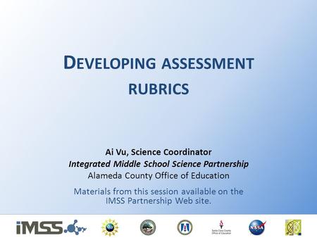 D EVELOPING ASSESSMENT RUBRICS Ai Vu, Science Coordinator Integrated Middle School Science Partnership Alameda County Office of Education Materials from.