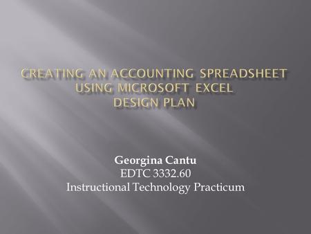 Georgina Cantu EDTC 3332.60 Instructional Technology Practicum.