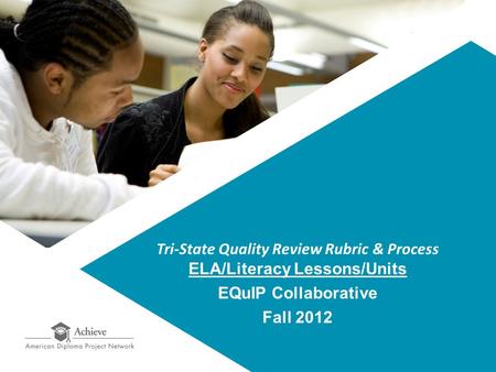 Tri-State Quality Review Rubric & Process ELA/Literacy Lessons/Units EQuIP Collaborative Fall 2012.
